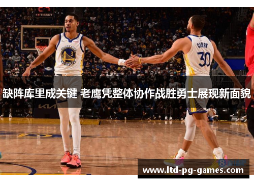 缺阵库里成关键 老鹰凭整体协作战胜勇士展现新面貌