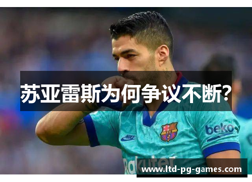 苏亚雷斯为何争议不断? 苏亚雷斯为何争议不断?