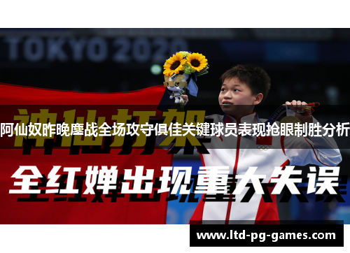 阿仙奴昨晚鏖战全场攻守俱佳关键球员表现抢眼制胜分析